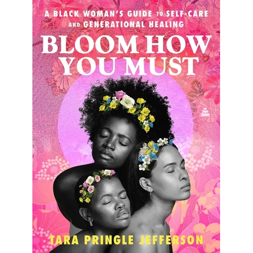 Bloom How You Must: A Black Woman's Guide to Self-Care and Generational Healing - Hardcover