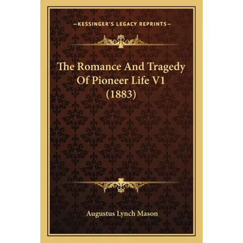 The Romance And Tragedy Of Pioneer Life V1 (1883) - Paperback