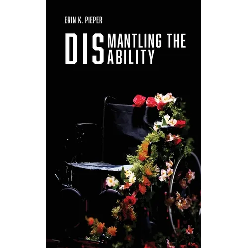 Dismantling the Disability: My Uphill Battle with Friedreich's Ataxia - Paperback