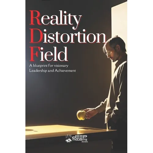 Reality Distortion Field - A Blueprint for Visionary Leadership and Achievement - Paperback