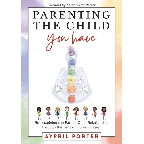 Parenting the Child You Have: Re-Imagining the Parent-Child Relationship Through the Lens of Human Design - Paperback