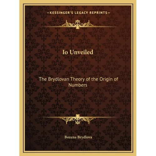 Io Unveiled: The Brydlovan Theory of the Origin of Numbers - Paperback