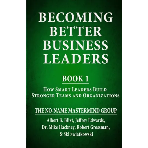 Becoming Better Business Leaders: Book 1 - How Smart Leaders Build Stronger Teams And Organizations - Paperback