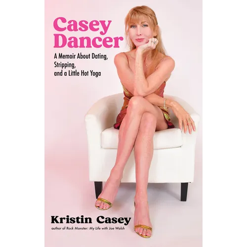 Casey Dancer: A Memoir about Dating, Stripping, and a Little Hot Yoga - Hardcover