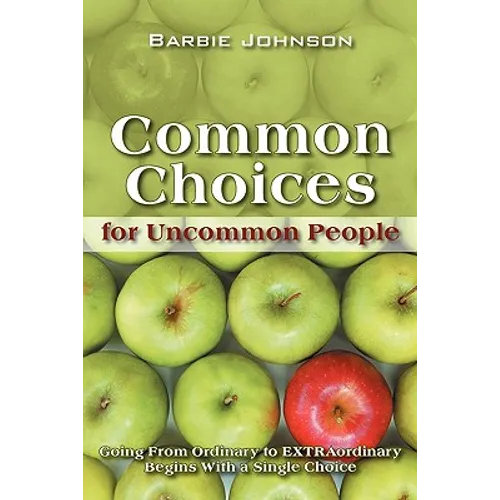 Common Choices for Uncommon People: Going from Ordinary to Extraordinary with a Single Choice - Paperback