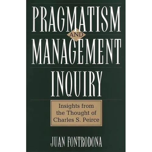 Pragmatism and Management Inquiry: Insights from the Thought of Charles S. Peirce - Hardcover