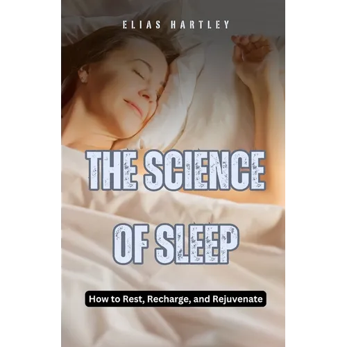 The Science of Sleep: How to Rest, Recharge, and Rejuvenate - Paperback