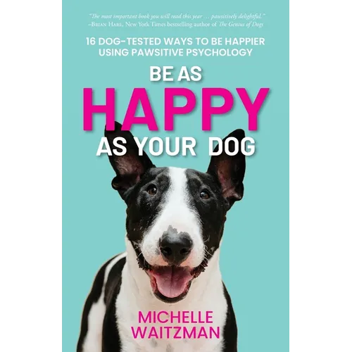 Be as Happy as Your Dog: 16 Dog-Tested Ways to Be Happier Using Pawsitive Psychology - Paperback