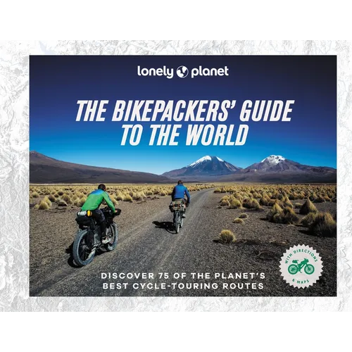 Lonely Planet the Bikepackers' Guide to the World: 75 Amazing Routes for the Ride of a Lifetime Detailed Maps & Directions Tips to Get There Top Sight - Hardcover