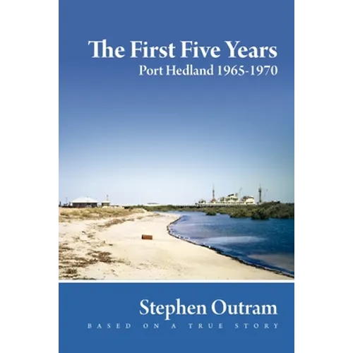 The First Five Years: Port Hedland 1965-1970 - Paperback