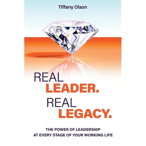 Real Leader. Real Legacy: The Power of Leadership at Every Stage of Your Working Life - Paperback