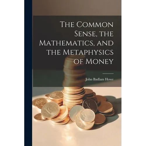 The Common Sense, the Mathematics, and the Metaphysics of Money - Paperback