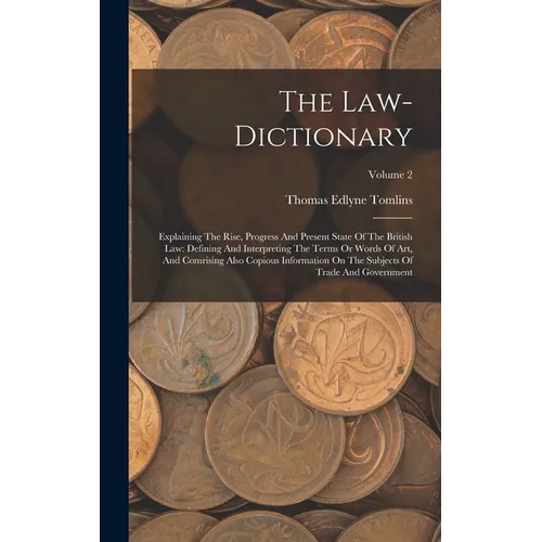 The Law-dictionary: Explaining The Rise, Progress And Present State Of The British Law: Defining And Interpreting The Terms Or Words Of Ar - Hardcover