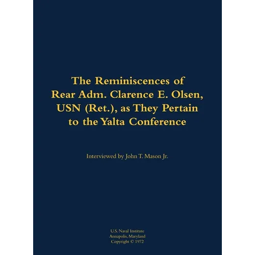 The Reminiscences of Rear Adm. Clarence E. Olsen, USN (Ret.), as They Pertain to the Yalta Conference: 1899-1971 - Hardcover