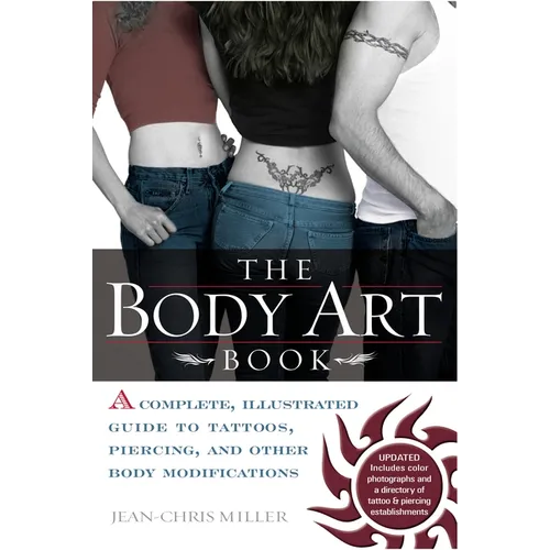 The Body Art Book: A Complete, Illustrated Guide to Tattoos, Piercings, and Other Body Modification