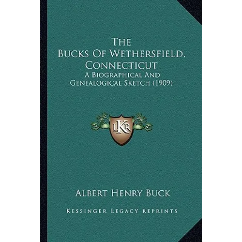 The Bucks Of Wethersfield, Connecticut: A Biographical And Genealogical Sketch (1909) - Paperback