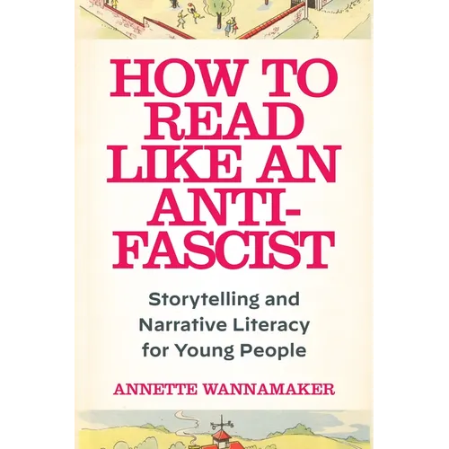 How to Read Like an Anti-Fascist: Storytelling and Narrative Literacy for Young People - Paperback