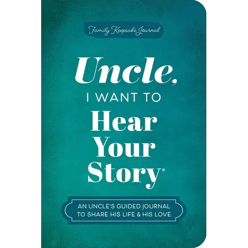 Uncle, I Want to Hear Your Story: An Uncle's Guided Journal to Share His Life & His Love - Paperback