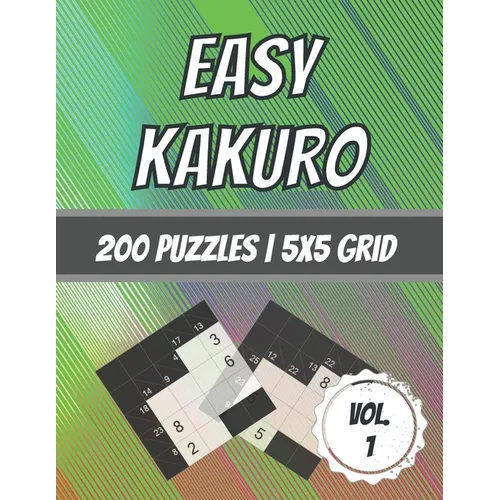 Easy Kakuro: 200 Puzzles 5x5 Grid Beginner Level Cross Sum Puzzles With Solutions - Paperback