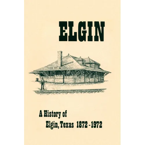 A History of Elgin, Texas 1872-1972 - Paperback