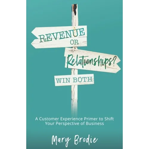 Revenue or Relationships? Win Both: A Customer Experience Primer to Shift Your Perspective of Business - Paperback