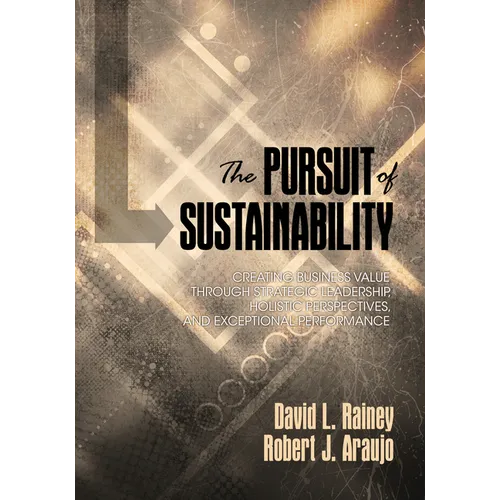 The Pursuit of Sustainability: Creating Business Value Through Strategic Leadership, Holistic Perspectives, and Exceptional Performance - Paperback