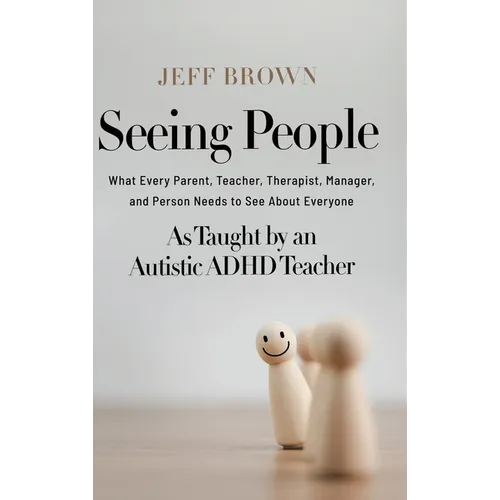 Seeing People: What Every Parent, Teacher, Therapist, Manager, and Person Needs to See About Everyone as Taught by an Autistic ADHD Teacher - Hardcover