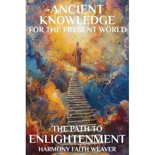 Ancient Knowledge For The Present World: The Path To Enlightenment - Paperback