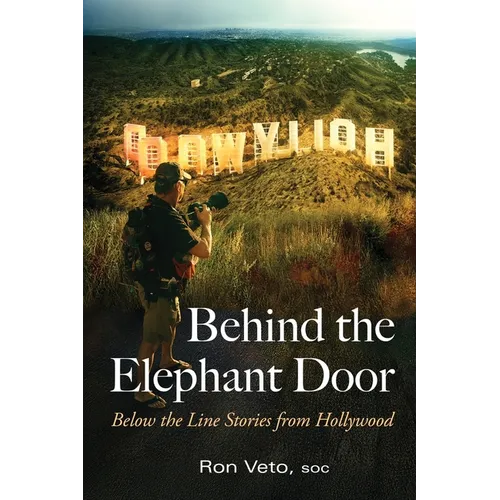 Behind the Elephant Door: Below the Line Stories from Hollywood: Below the Line Stories from Hollywood - Paperback
