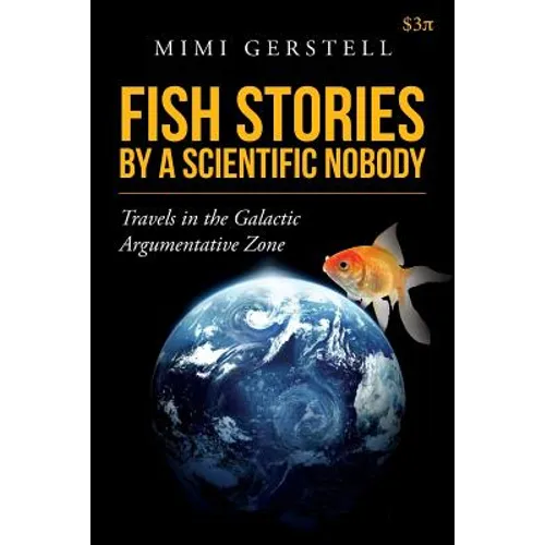 Fish Stories by a Scientific Nobody: Travels in the Galactic Argumentative Zone - Paperback