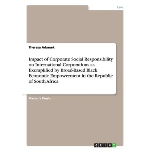 Impact of Corporate Social Responsibility on International Corporations as Exemplified by Broad-Based Black Economic Empowerment in the Republic of So - Paperback