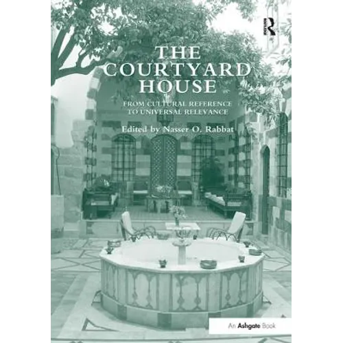 The Courtyard House: From Cultural Reference to Universal Relevance. Edited by Nasser O. Rabbat - Paperback
