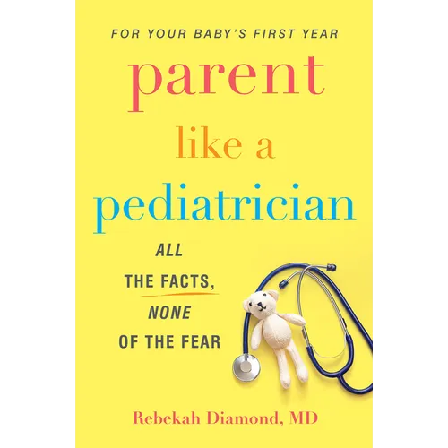 Parent Like a Pediatrician: All the Facts, None of the Fear - Paperback