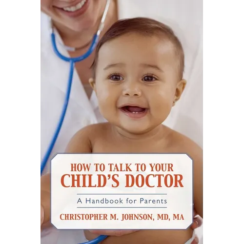 How to Talk to Your Child's Doctor: A Handbook for Parents - Paperback