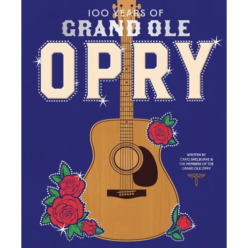 100 Years of Grand OLE Opry: A Celebration of the Artists, the Fans, and the Home of Country Music - Hardcover