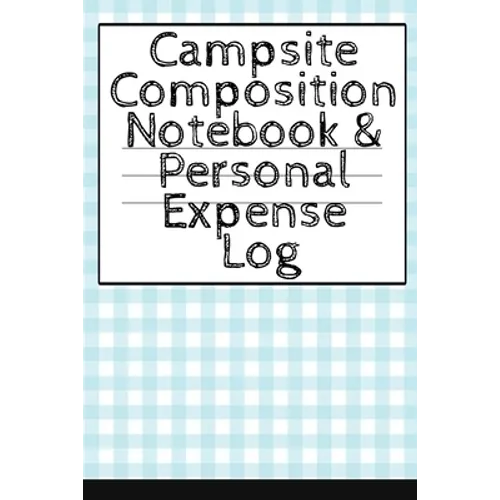 Campsite Composition Notebook & Personal Expense Log: Camping Notepad & Money Tracker - Camper & Caravan Travel Journey & Road Trip Writing & Tracking