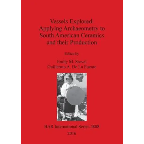 Vessels Explored: Applying Archaeometry to South American Ceramics and their Production - Paperback