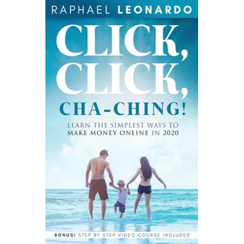 Click, Click, ChaChing!: Learn the Simplest Ways to Make Money Online in 2020: Learn the Best and Easiest Way to Build a Passive Income in 2020 - Paperback