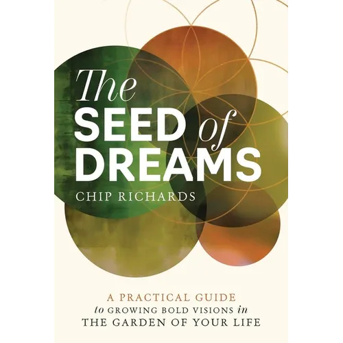 The Seed of Dreams: A Practical Guide to Growing Bold Visions in the Garden of Your Life - Paperback