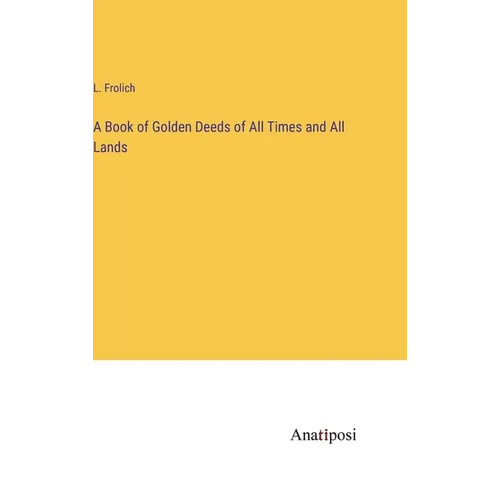 A Book of Golden Deeds of All Times and All Lands - Hardcover