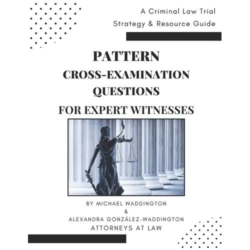 Pattern Cross-Examination for Expert Witnesses: A Trial Strategy & Resource Guide - Paperback