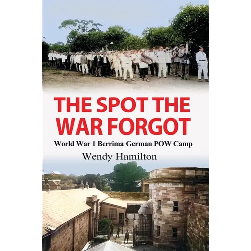 The Spot the War Forgot: World War 1 Berrima German POW Camp - Paperback