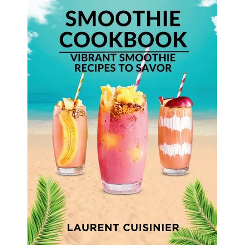Smoothie Cookbook: Vibrant Smoothie Recipes to Savor - Paperback
