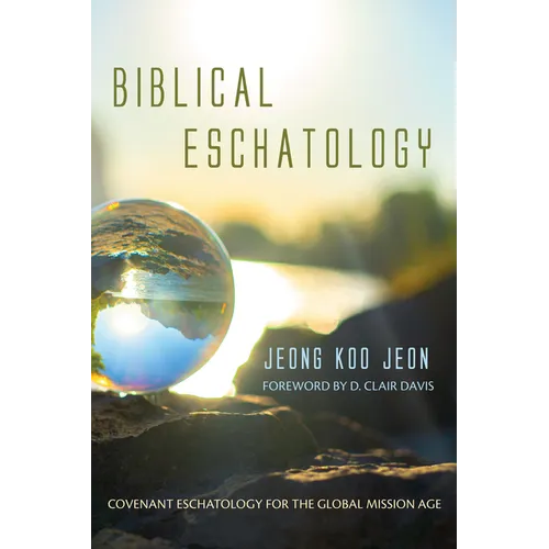 Biblical Eschatology: Covenant Eschatology for the Global Mission Age - Paperback