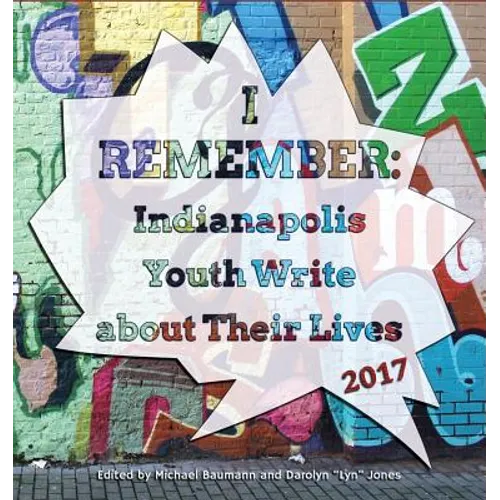 I Remember: Indianapolis Youth Write about Their Lives 2017 - Paperback