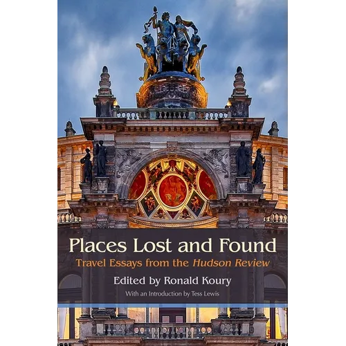 Places Lost and Found: Travel Essays from the Hudson Review - Paperback