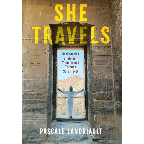 She Travels: Real Stories of Women Transformed Through Solo Travel - Hardcover