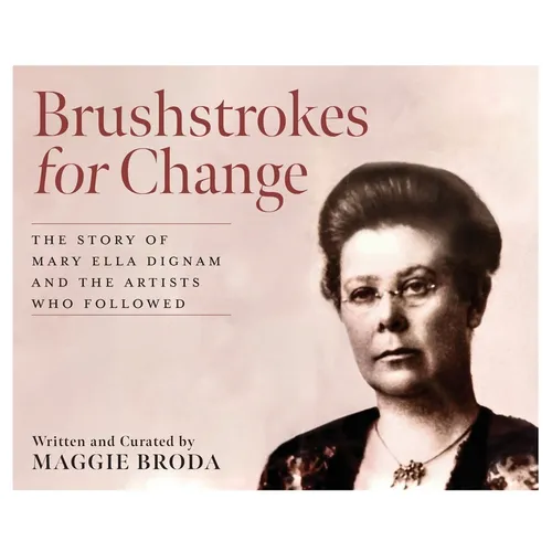 Brushstrokes for Change: The Story of Mary Ella Dignam and the Artists Who Followed - Hardcover