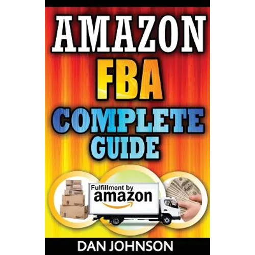 Amazon FBA: Complete Guide: Make Money Online With Amazon FBA: The Fulfillment by Amazon Bible: Best Amazon Selling Secrets Reveal - Paperback