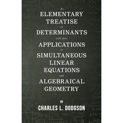 An Elementary Treatise on Determinants - With Their Applications to Simultaneous Linear Equations and Algebraical Geometry - Paperback